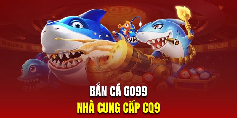 Chinh phục sảnh bắn cá Go99 qua đối tác CQ9