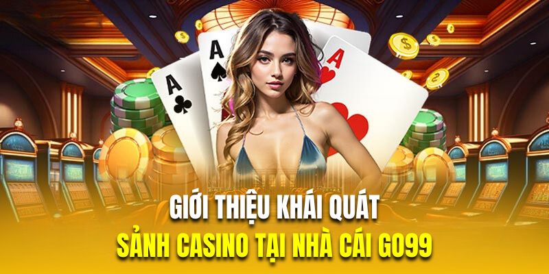 Giới thiệu khái quát về sảnh casino tại nhà cái GO99