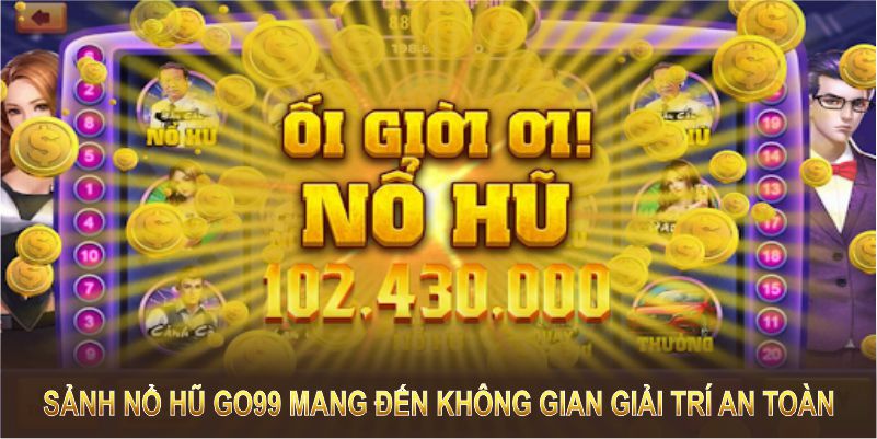 Sảnh nổ hũ Go99 mang đến không gian giải trí an toàn và đầy cuốn hút