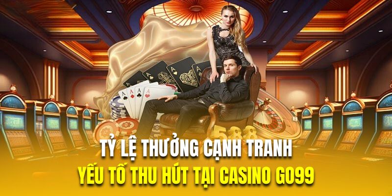 Tỷ lệ thưởng cạnh tranh là yếu tố thu hút tại casino GO99