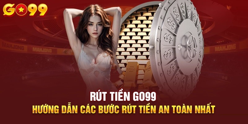 Hướng dẫn rút tiền Go99 qua 3 bước