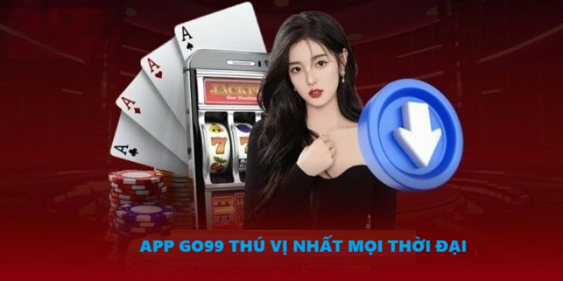 Tải app Go99 thú vị nhất mọi thời đại.