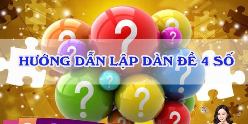 Dàn đề 4 số là gì? Bí quyết thắng lớn ẵm lợi nhuận khủng